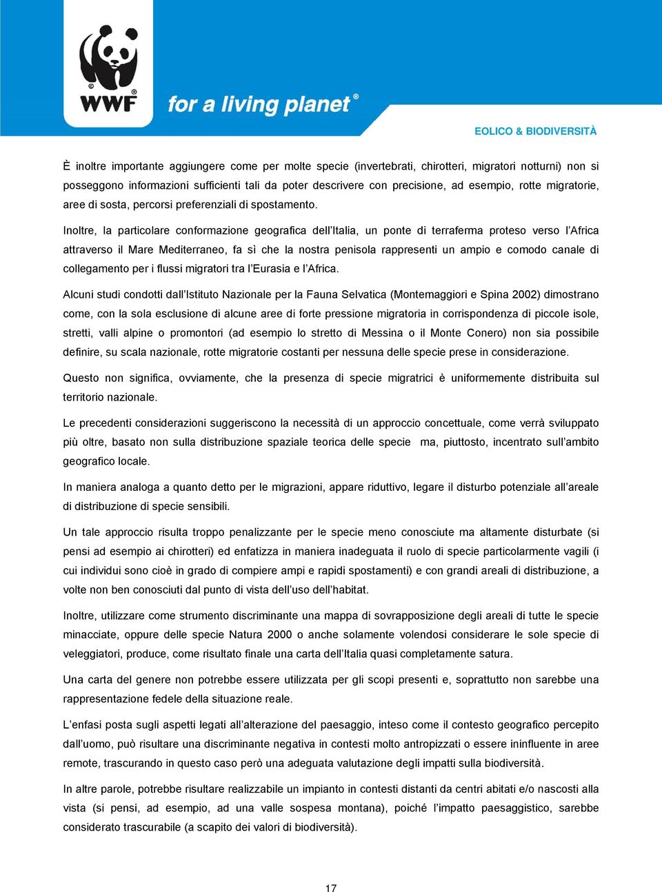 Inoltre, la particolare conformazione geografica dell Italia, un ponte di terraferma proteso verso l Africa attraverso il Mare Mediterraneo, fa sì che la nostra penisola rappresenti un ampio e comodo