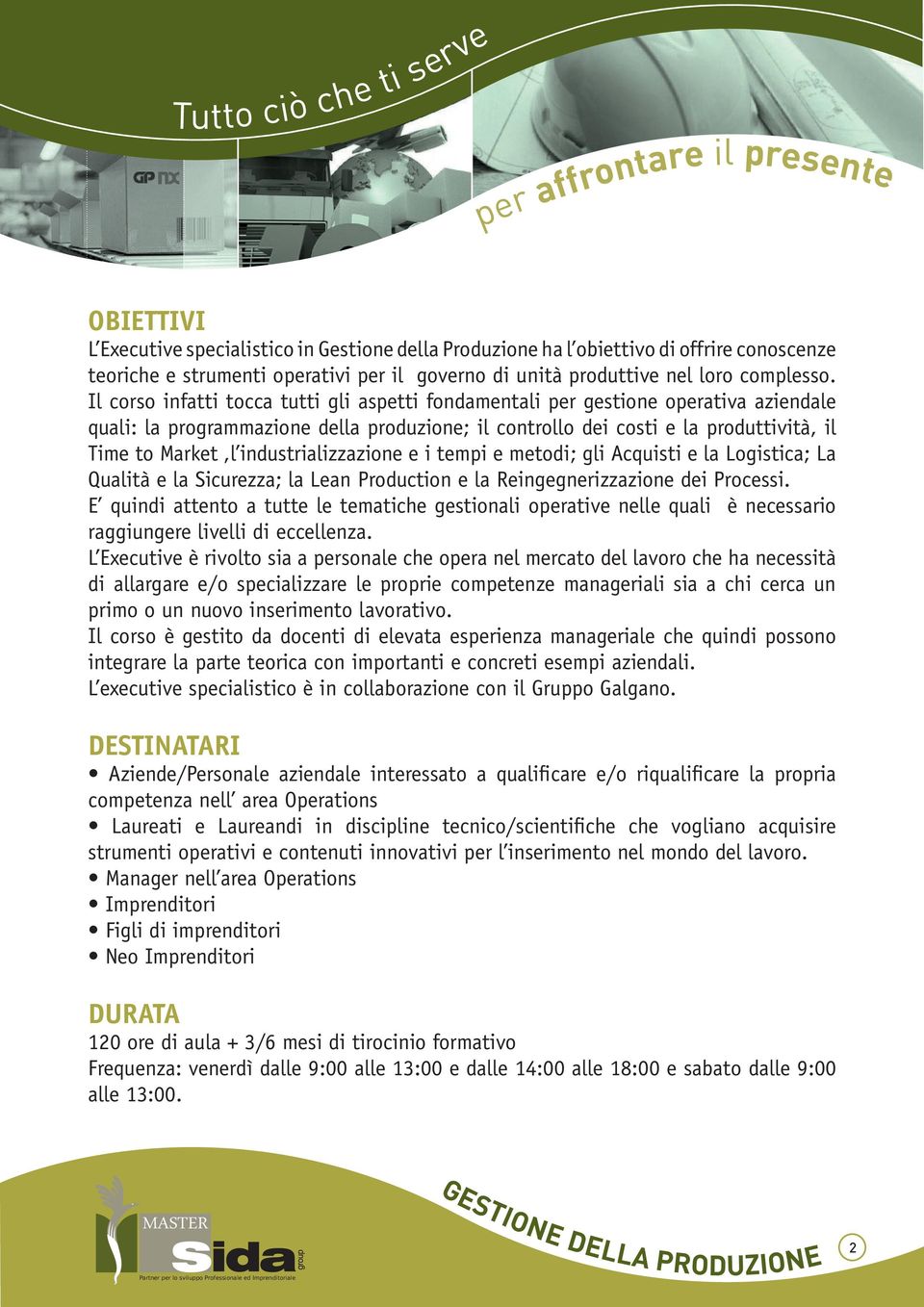 industrializzazione e i tempi e metodi; gli Acquisti e la Logistica; La Qualità e la Sicurezza; la Lean Production e la Reingegnerizzazione dei Processi.