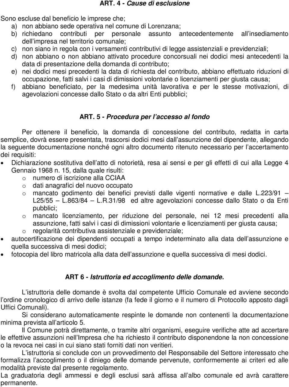 concorsuali nei dodici mesi antecedenti la data di presentazione della domanda di contributo; e) nei dodici mesi precedenti la data di richiesta del contributo, abbiano effettuato riduzioni di