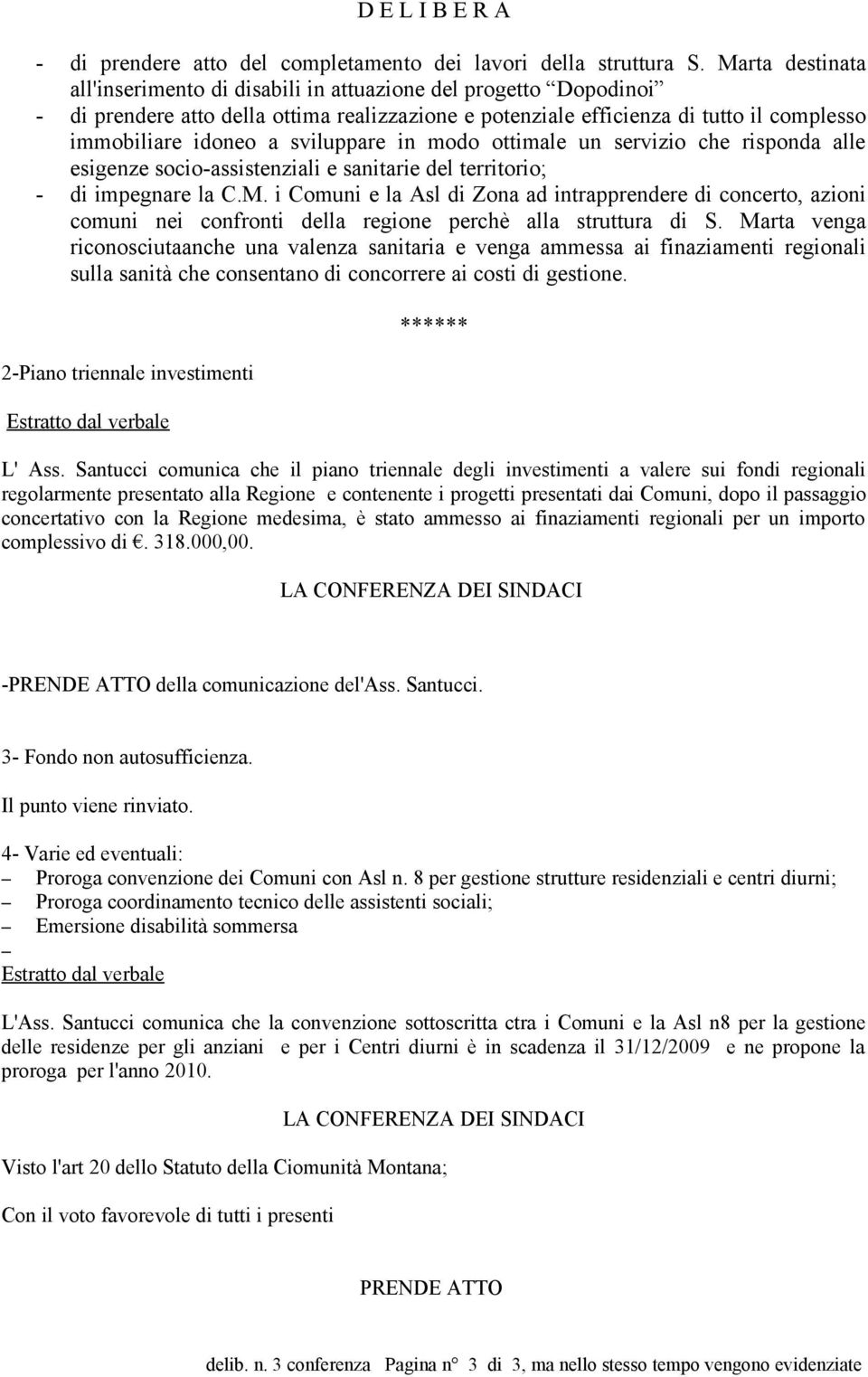 sviluppare in modo ottimale un servizio che risponda alle esigenze socio-assistenziali e sanitarie del territorio; - di impegnare la C.M.