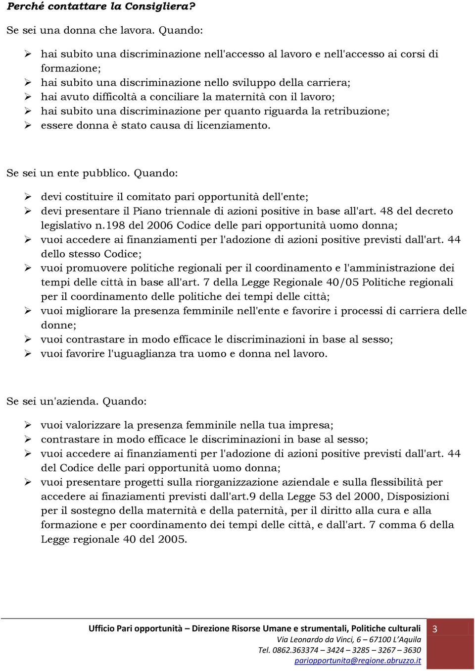 maternità con il lavoro; hai subito una discriminazione per quanto riguarda la retribuzione; essere donna è stato causa di licenziamento. Se sei un ente pubblico.