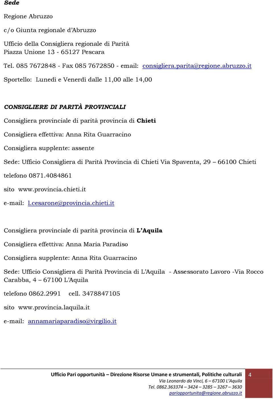 it Sportello: Lunedì e Venerdì dalle 11,00 alle 14,00 CONSIGLIERE DI PARITÀ PROVINCIALI Consigliera provinciale di parità provincia di Chieti Consigliera effettiva: Anna Rita Guarracino Consigliera