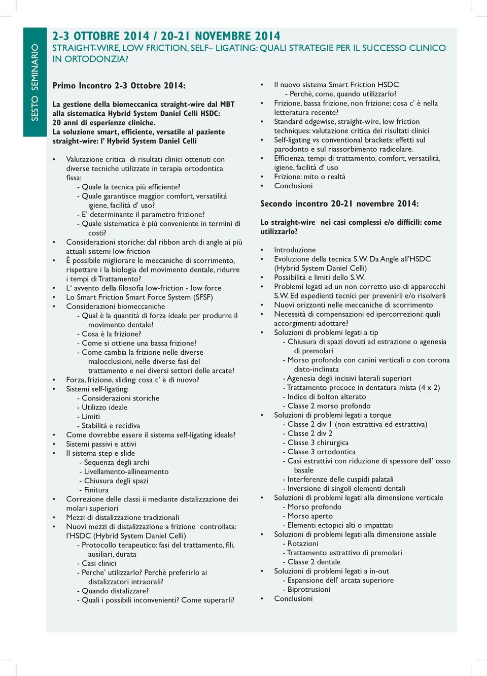La soluzione smart, efficiente, versatile al paziente straight-wire: l Hybrid System Daniel Celli Valutazione critica di risultati clinici ottenuti con diverse tecniche utilizzate in terapia