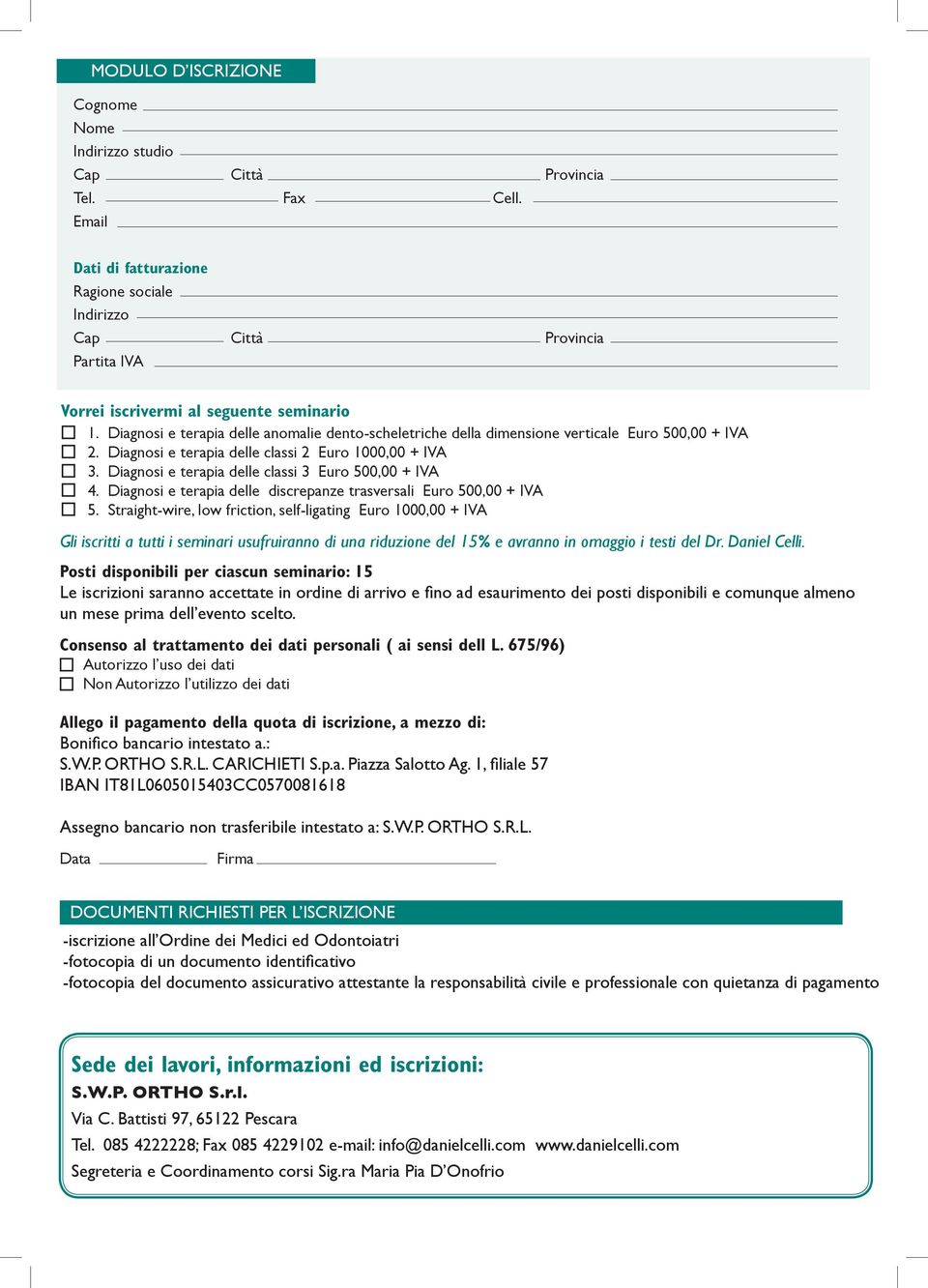 Diagnosi e terapia delle anomalie dento-scheletriche della dimensione verticale Euro 500,00 + IVA 2. Diagnosi e terapia delle classi 2 Euro 1000,00 + IVA 3.