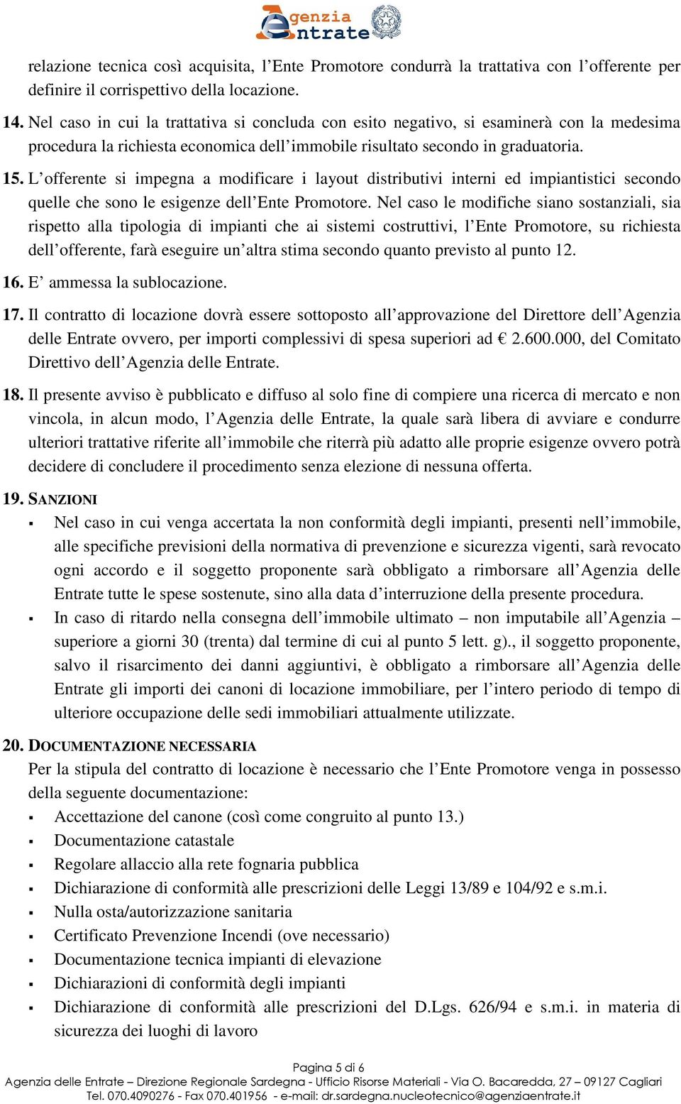 L offerente si impegna a modificare i layout distributivi interni ed impiantistici secondo quelle che sono le esigenze dell Ente Promotore.