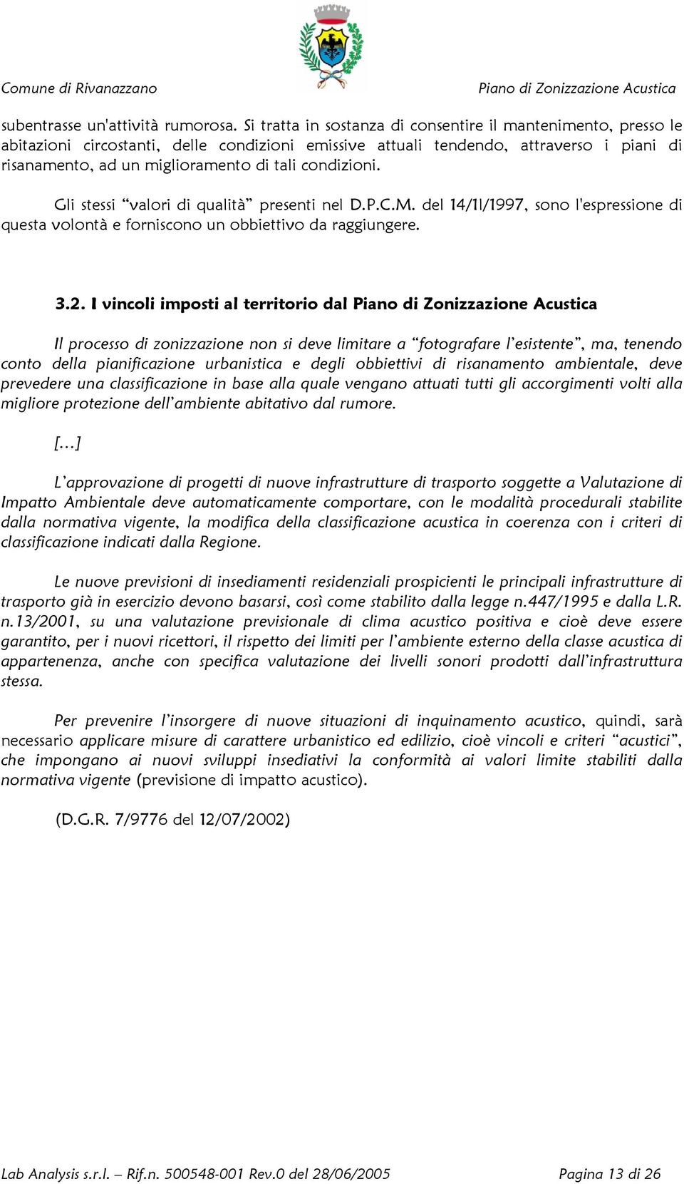 condizioni. Gli stessi valori di qualità presenti nel D.P.C.M. del 14/1l/1997, sono l'espressione di questa volontà e forniscono un obbiettivo da raggiungere. 3.2.