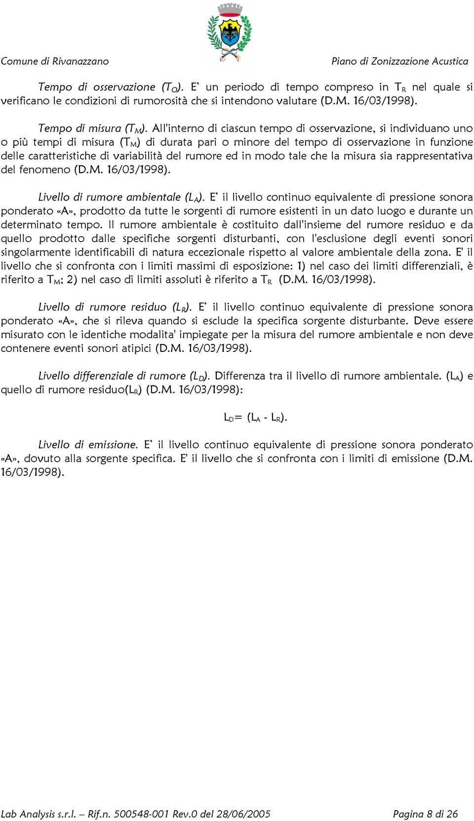 rumore ed in modo tale che la misura sia rappresentativa del fenomeno (D.M. 16/03/1998). Livello di rumore ambientale (L A ).