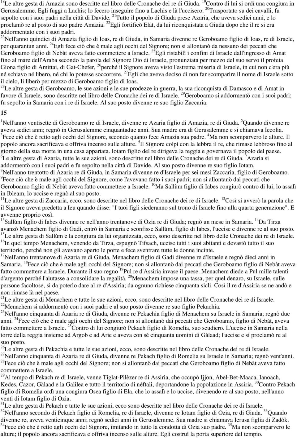 21 Tutto il popolo di Giuda prese Azaria, che aveva sedici anni, e lo proclamò re al posto di suo padre Amazia.