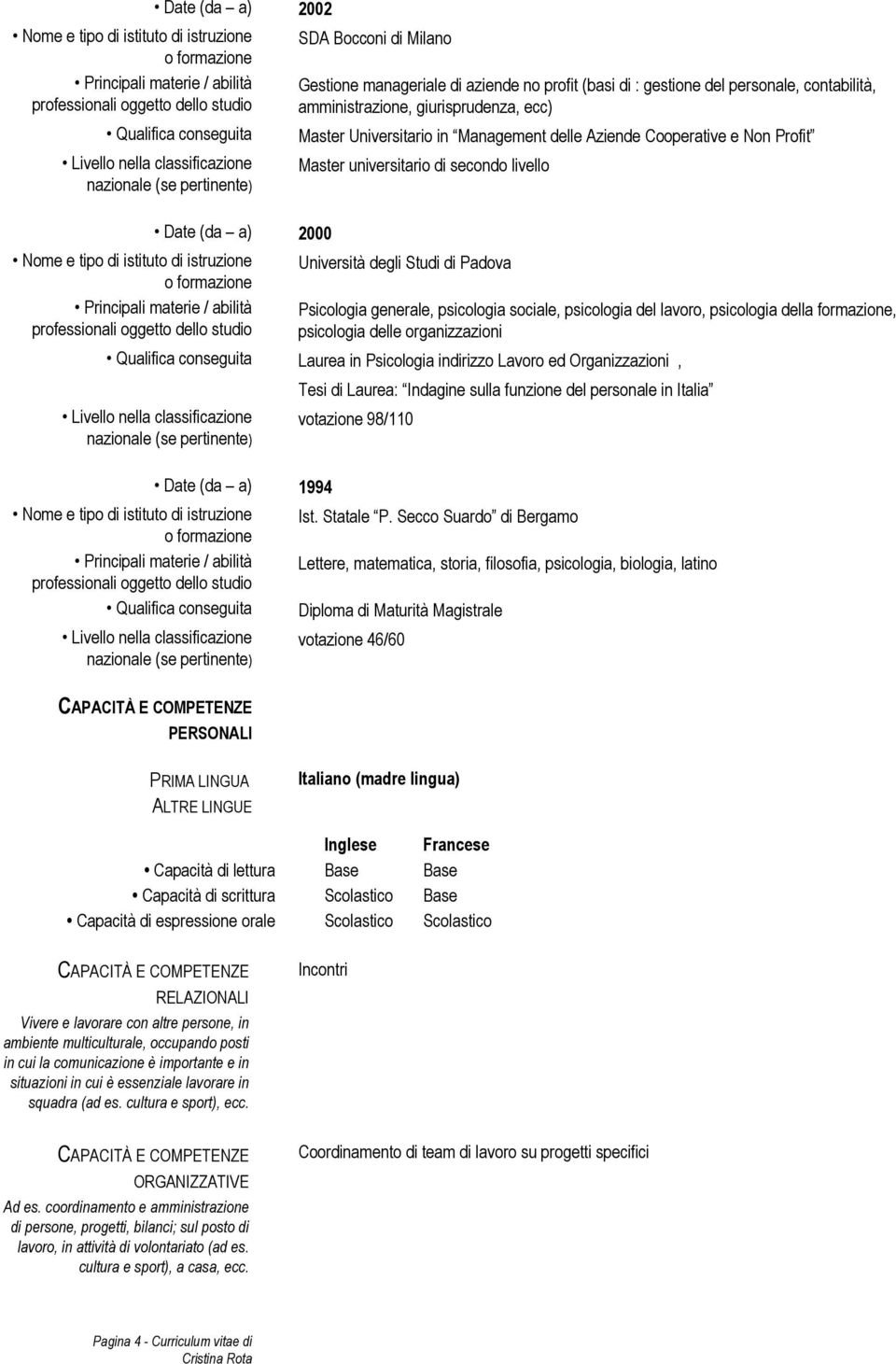 psicologia del lavoro, psicologia della formazione, psicologia delle organizzazioni Qualifica conseguita Laurea in Psicologia indirizzo Lavoro ed Organizzazioni, Date (da a) 1994 Qualifica conseguita