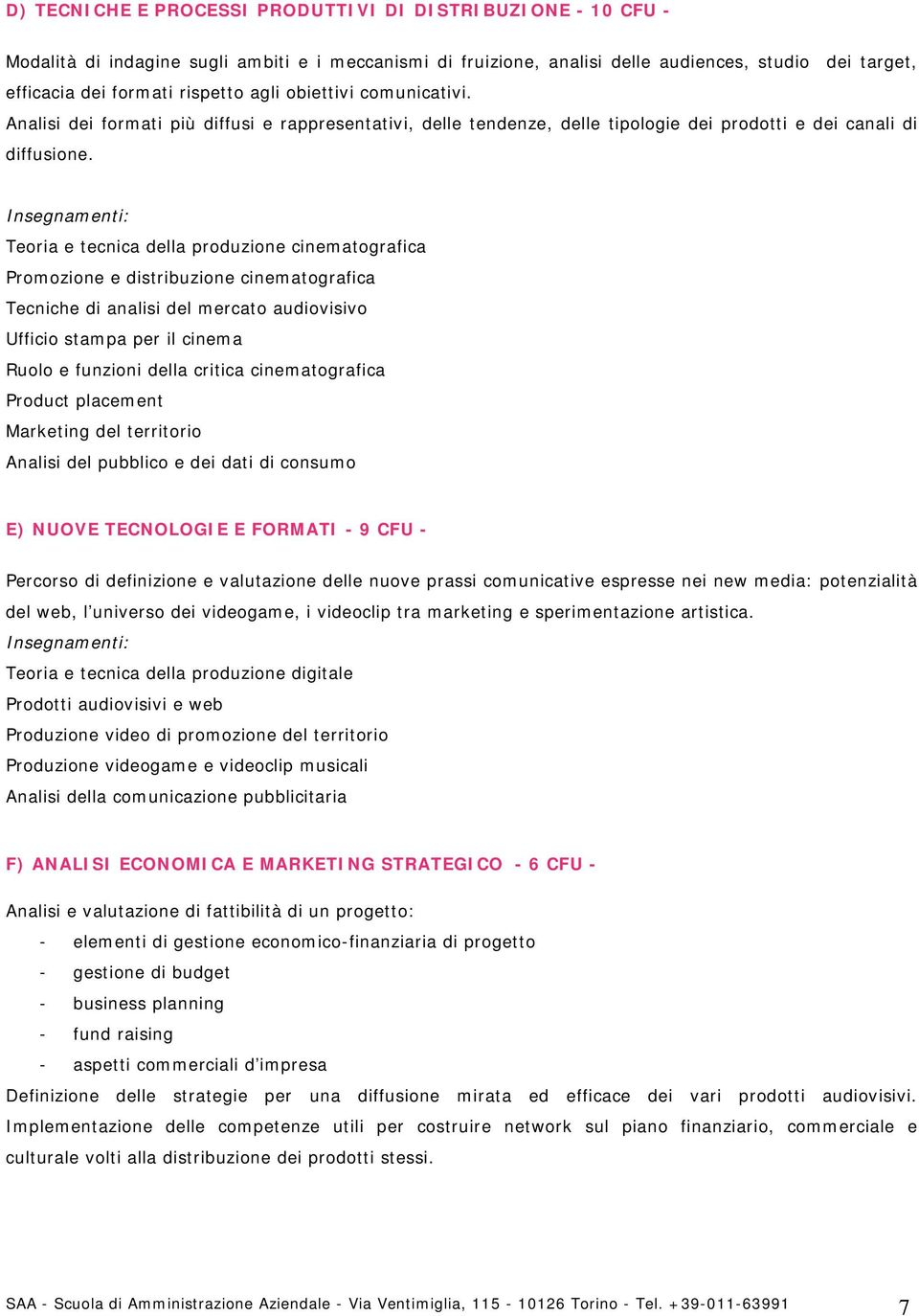 Insegnamenti: Teoria e tecnica della produzione cinematografica Promozione e distribuzione cinematografica Tecniche di analisi del mercato audiovisivo Ufficio stampa per il cinema Ruolo e funzioni