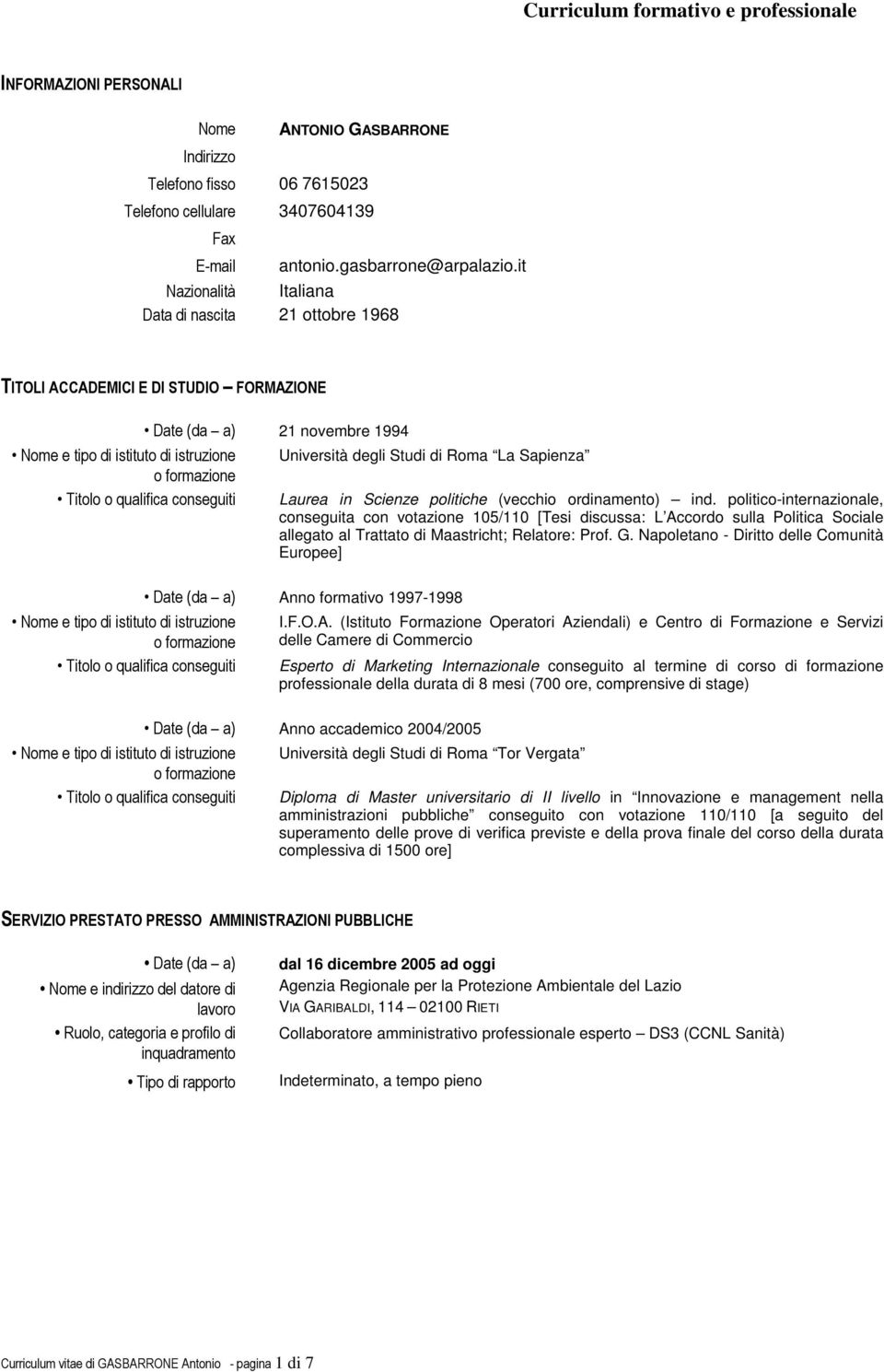 formazione Titolo o qualifica conseguiti Laurea in Scienze politiche (vecchio ordinamento) ind.