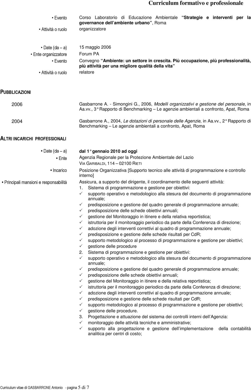 - Simongini G., 2006, Modelli organizzativi e gestione del personale, in Aa.vv., 3 Rapporto di Benchmarking Le agenzie ambi entali a confronto, Apat, Roma 2004 Gasbarrone A.