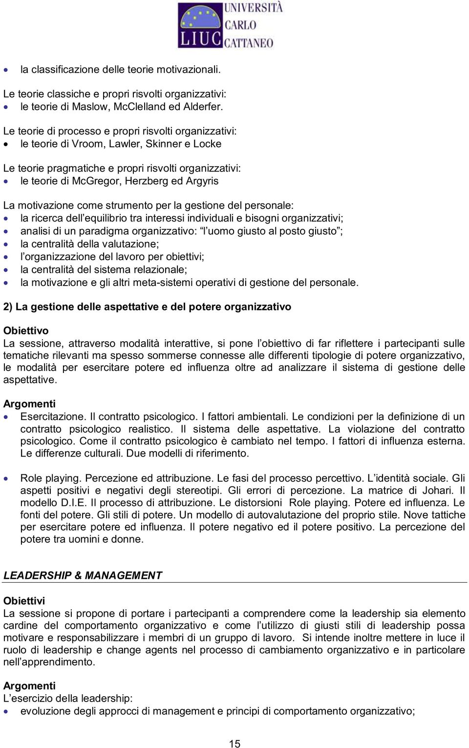 motivazione come strumento per la gestione del personale: la centralità della valutazione; la centralità del sistema relazionale; la motivazione e gli altri meta-sistemi operativi di gestione del