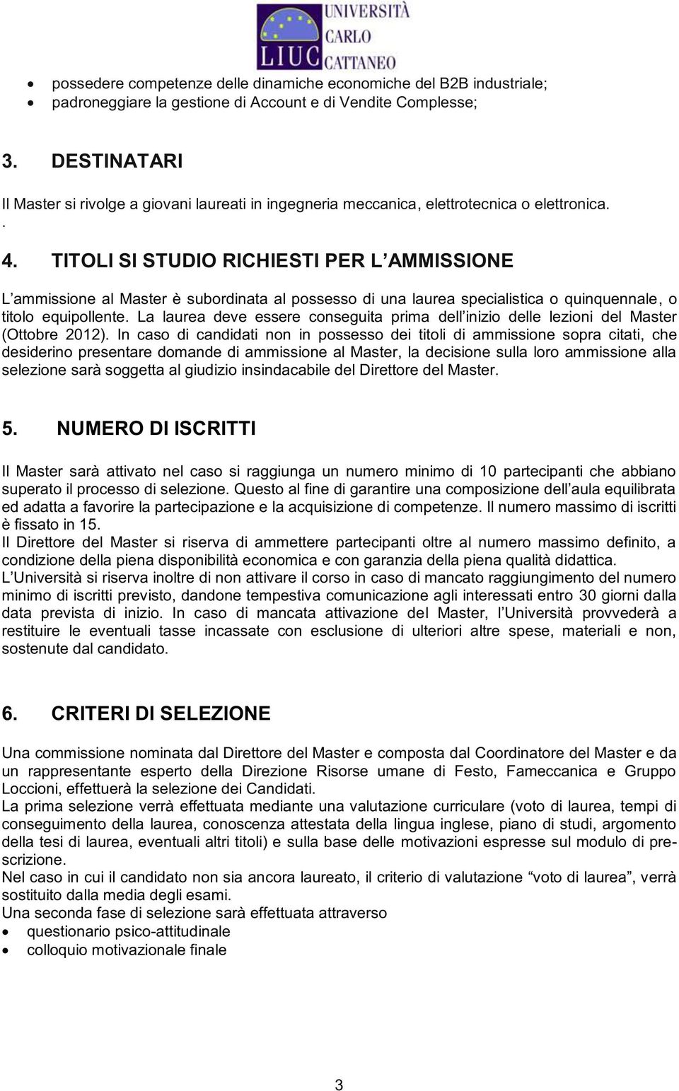 La laurea deve essere conseguita prima del Master (Ottobre 2012).