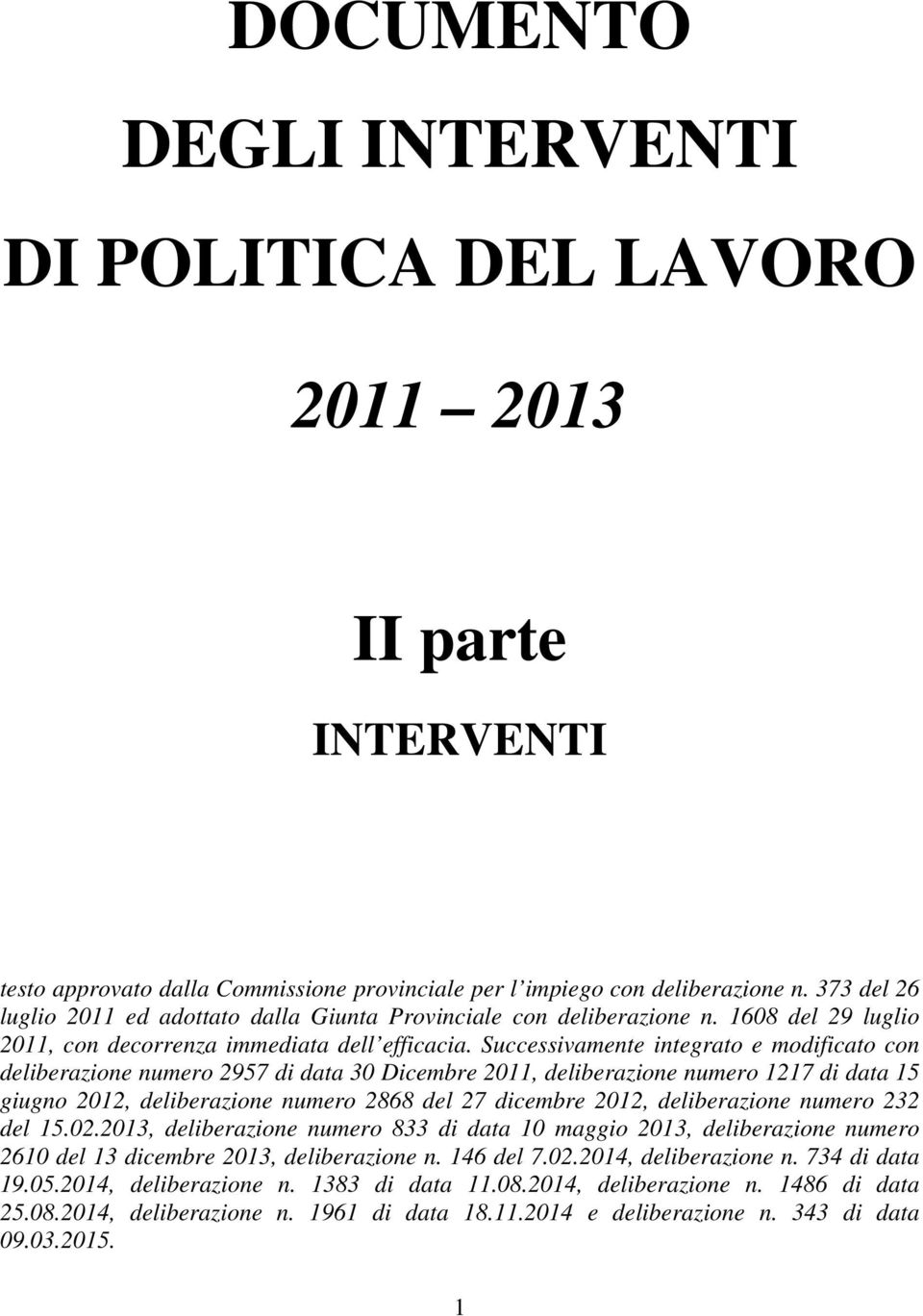 Successivamente integrato e modificato con deliberazione numero 2957 di data 30 Dicembre 2011, deliberazione numero 1217 di data 15 giugno 2012, deliberazione numero 2868 del 27 dicembre 2012,