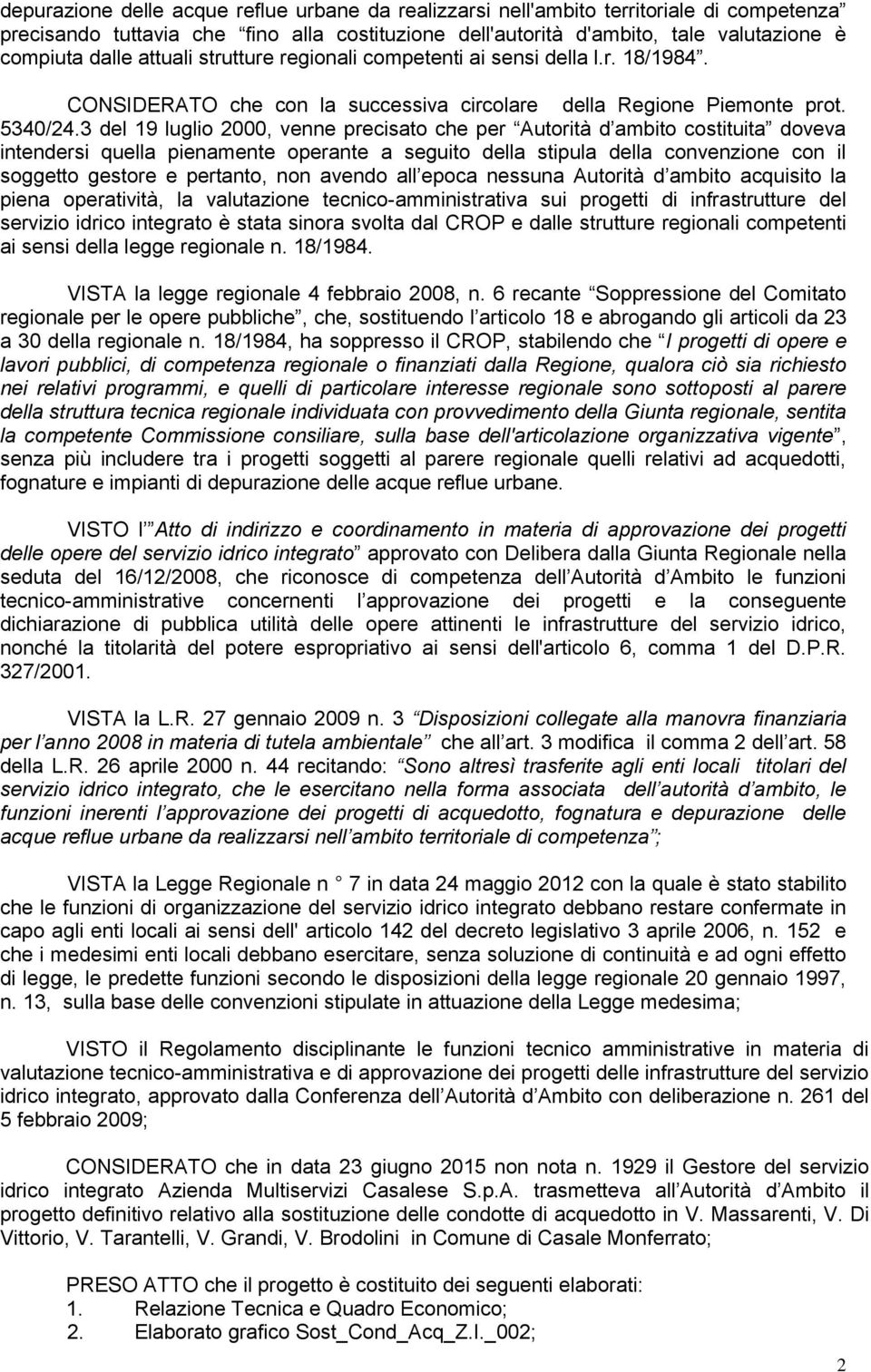 3 del 19 luglio 2000, venne precisato che per Autorità d ambito costituita doveva intendersi quella pienamente operante a seguito della stipula della convenzione con il soggetto gestore e pertanto,