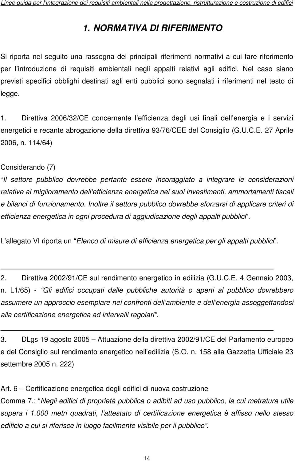 Direttiva 2006/32/CE concernente l efficienza degli usi finali dell energia e i servizi energetici e recante abrogazione della direttiva 93/76/CEE del Consiglio (G.U.C.E. 27 Aprile 2006, n.