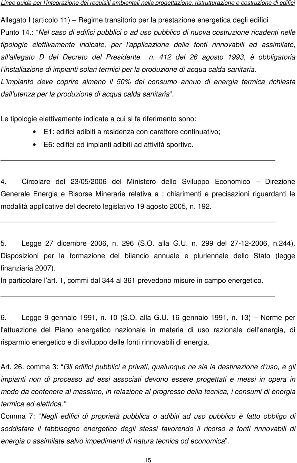 Decreto del Presidente n. 412 del 26 agosto 1993, è obbligatoria l installazione di impianti solari termici per la produzione di acqua calda sanitaria.