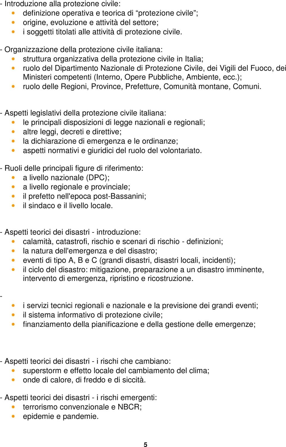 Ministeri competenti (Interno, Opere Pubbliche, Ambiente, ecc.); ruolo delle Regioni, Province, Prefetture, Comunità montane, Comuni.