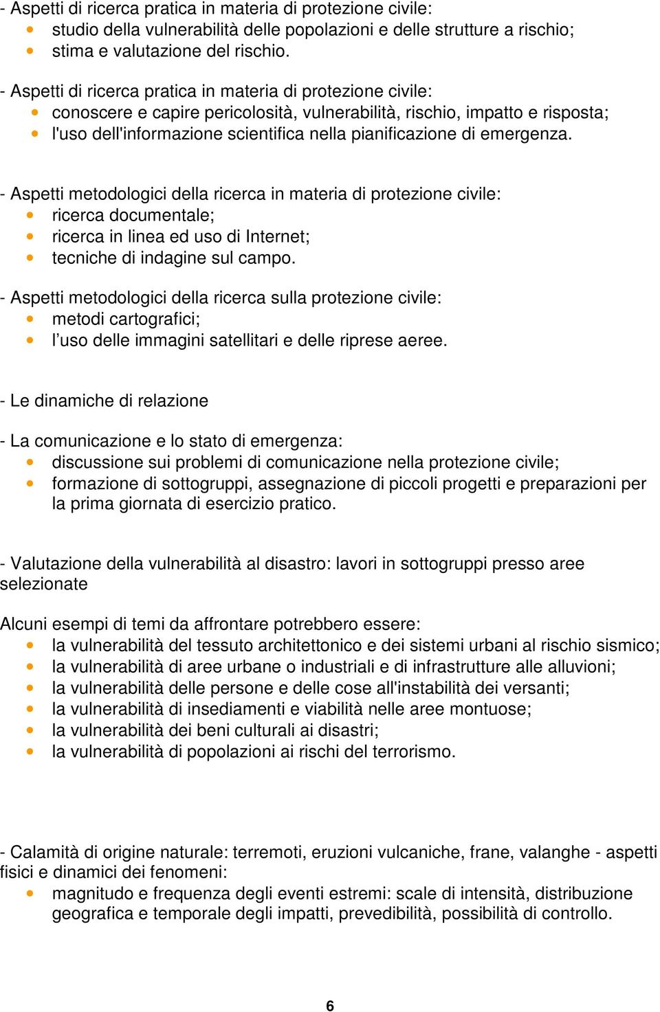 emergenza. - Aspetti metodologici della ricerca in materia di protezione civile: ricerca documentale; ricerca in linea ed uso di Internet; tecniche di indagine sul campo.