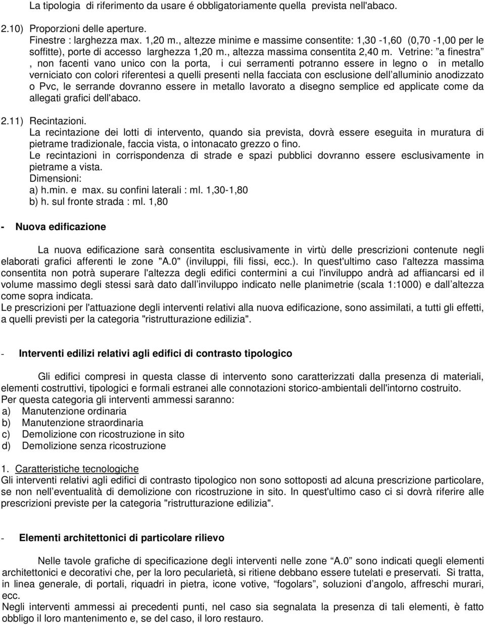 Vetrine: a finestra, non facenti vano unico con la porta, i cui serramenti potranno essere in legno o in metallo verniciato con colori riferentesi a quelli presenti nella facciata con esclusione dell