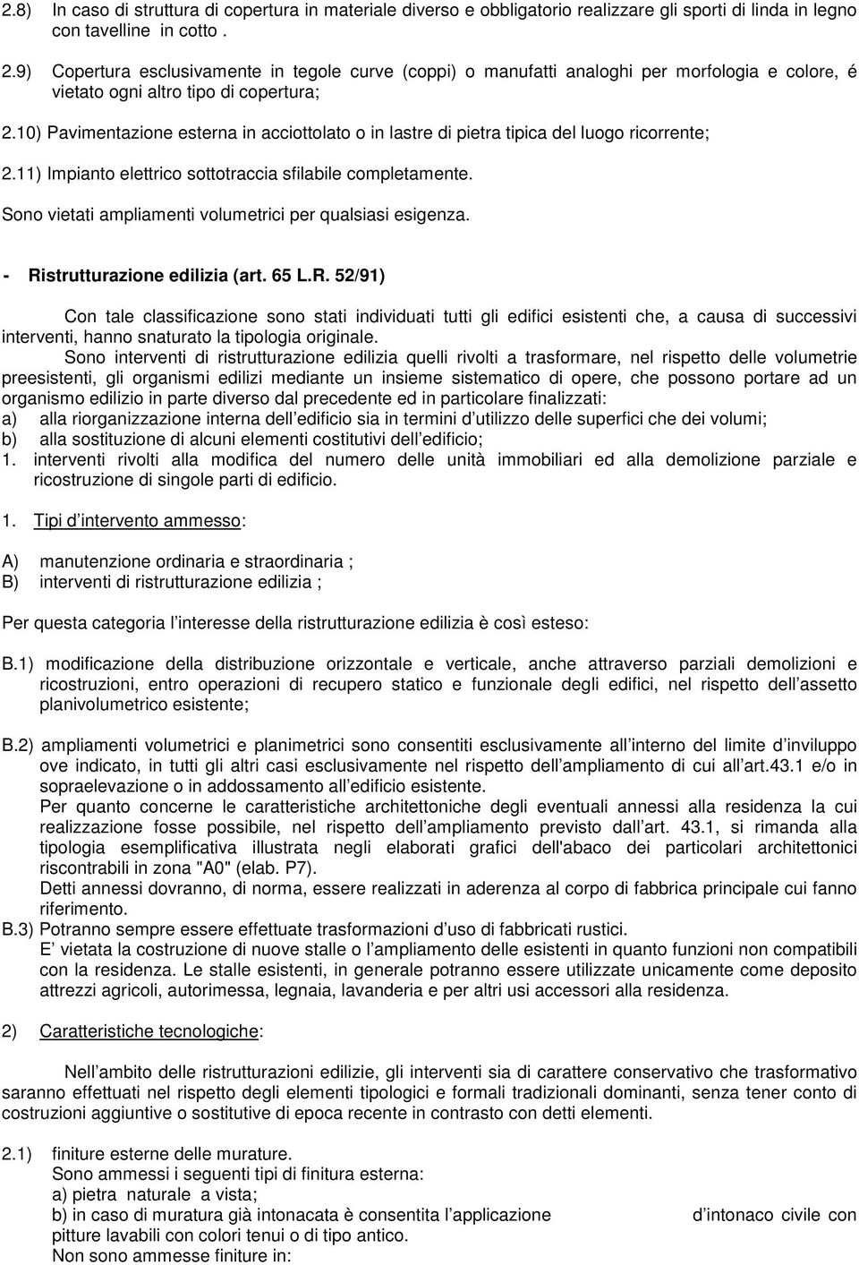 10) Pavimentazione esterna in acciottolato o in lastre di pietra tipica del luogo ricorrente; 2.11) Impianto elettrico sottotraccia sfilabile completamente.