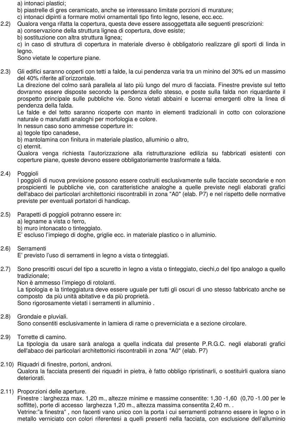 struttura lignea; c) in caso di struttura di copertura in materiale diverso è obbligatorio realizzare gli sporti di linda in legno. Sono vietate le coperture piane. 2.