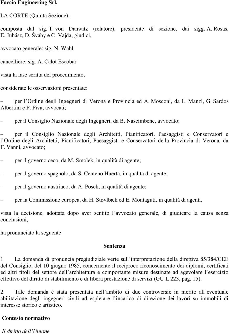 Calot Escobar vista la fase scritta del procedimento, considerate le osservazioni presentate: per l Ordine degli Ingegneri di Verona e Provincia ed A. Mosconi, da L. Manzi, G. Sardos Albertini e P.