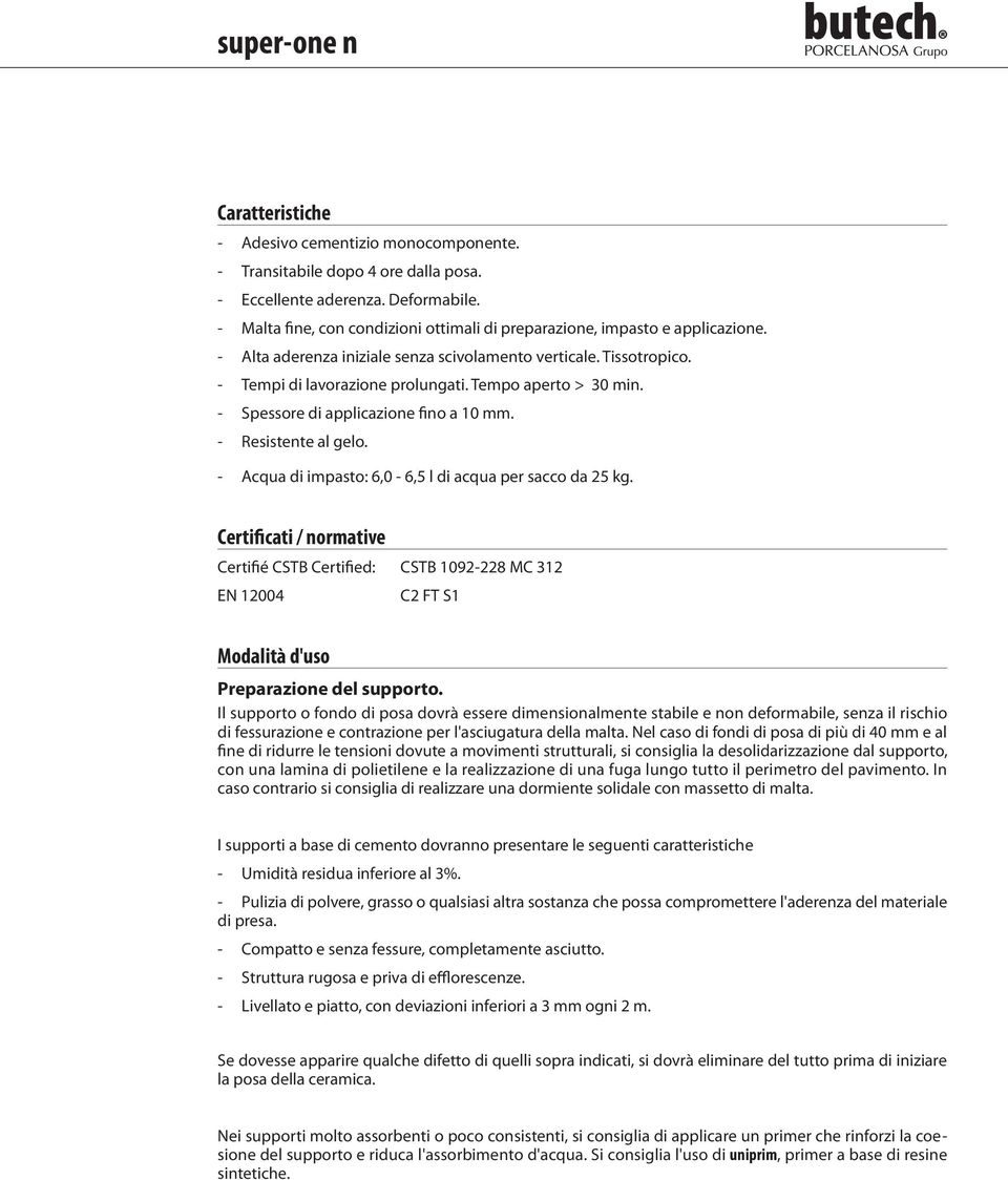 Acqua di impasto: 6,0-6,5 l di acqua per sacco da 25 kg. Certificati / normative Certifié CSTB Certified: CSTB 1092-228 MC 312 EN 12004 C2 FT S1 Modalità d'uso Preparazione del supporto.