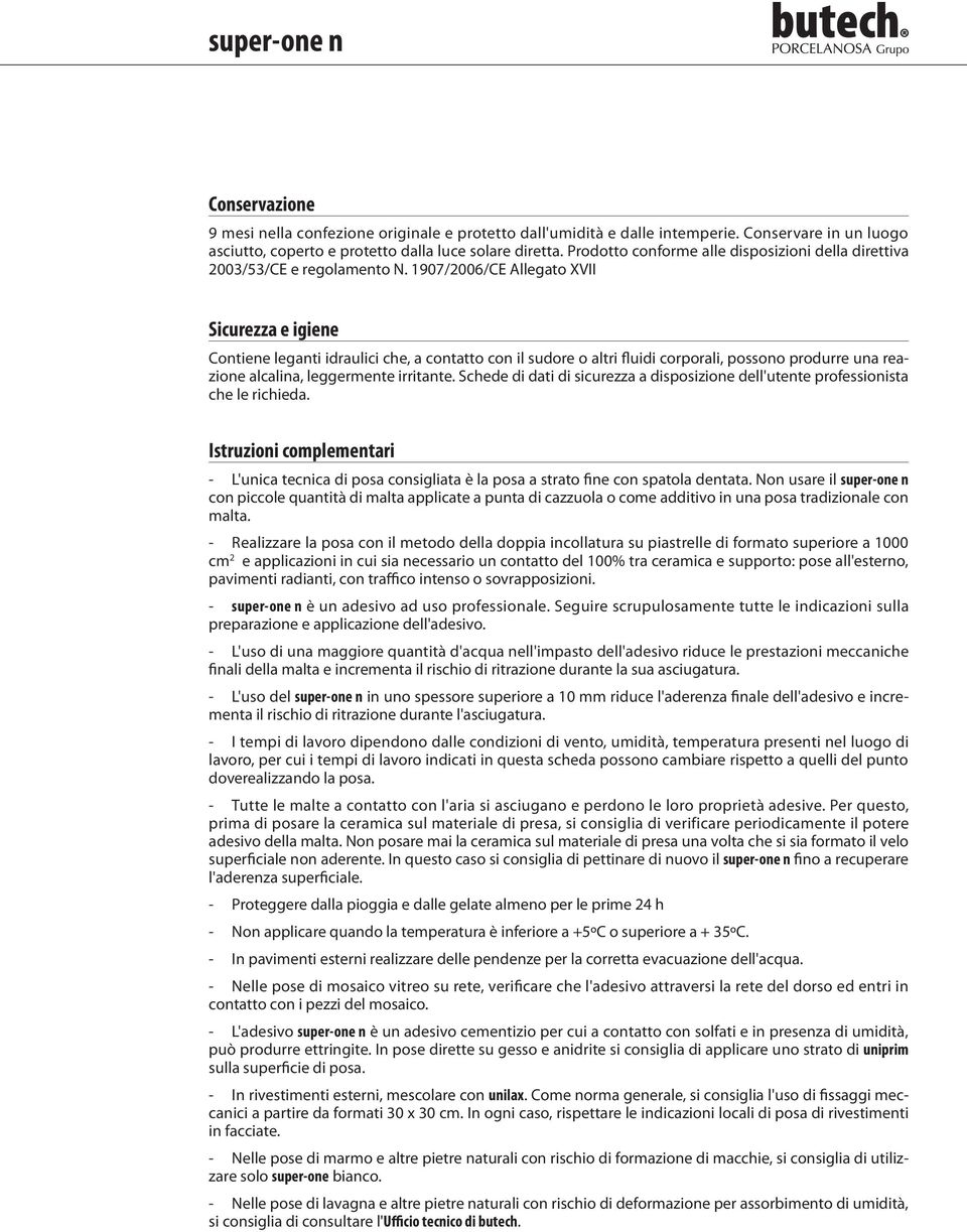 1907/2006/CE Allegato XVII Sicurezza e igiene Contiene leganti idraulici che, a contatto con il sudore o altri fluidi corporali, possono produrre una reazione alcalina, leggermente irritante.