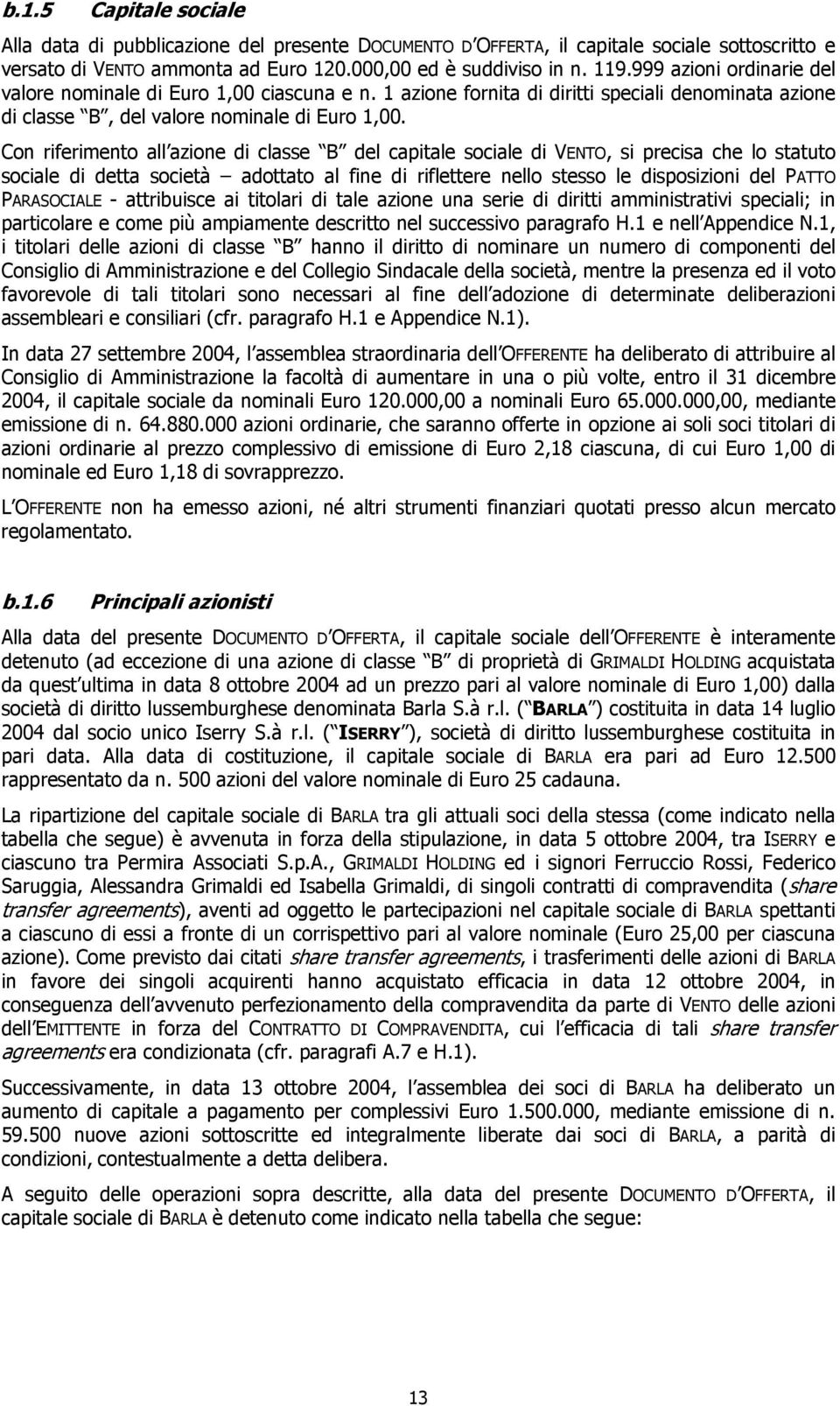 Con riferimento all azione di classe B del capitale sociale di VENTO, si precisa che lo statuto sociale di detta società adottato al fine di riflettere nello stesso le disposizioni del PATTO