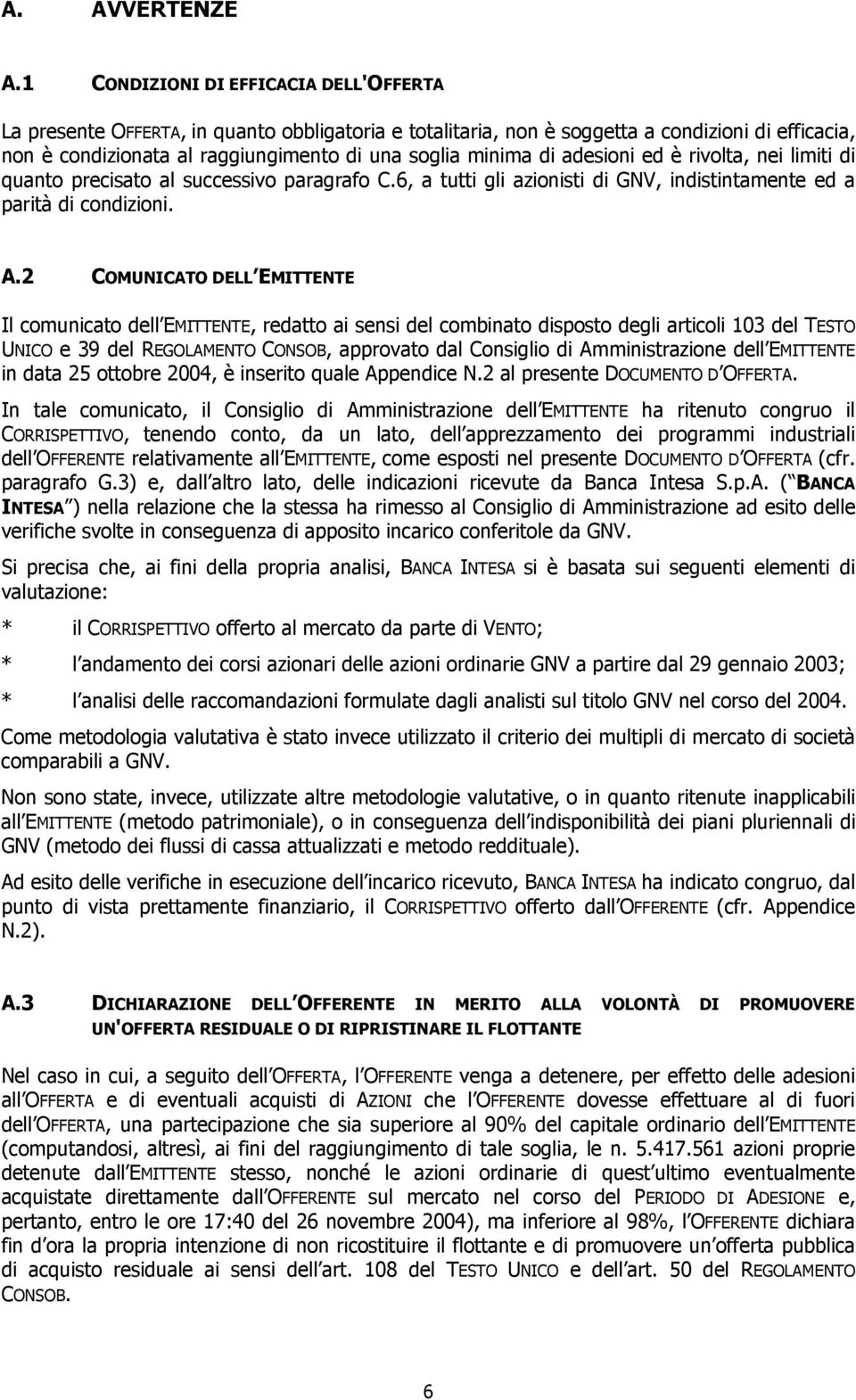 di adesioni ed è rivolta, nei limiti di quanto precisato al successivo paragrafo C.6, a tutti gli azionisti di GNV, indistintamente ed a parità di condizioni. A.