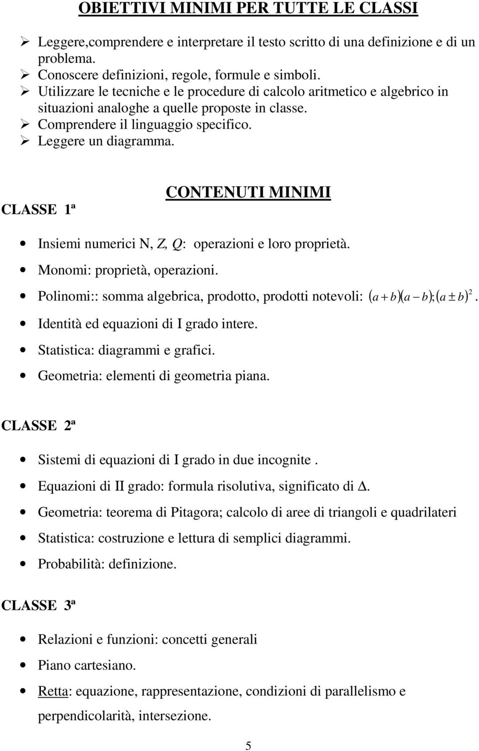 LSSE 1ª ONTENUTI MINIMI Insiemi numerici Ν, Z, Q: operazioni e loro proprietà. Monomi: proprietà, operazioni.