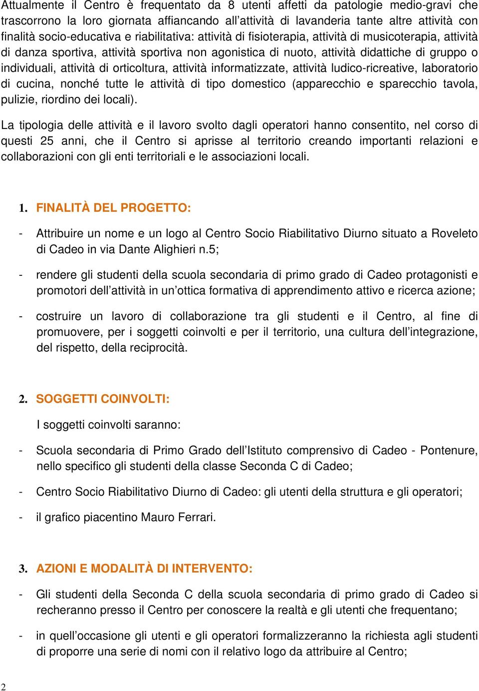 individuali, attività di orticoltura, attività informatizzate, attività ludico-ricreative, laboratorio di cucina, nonché tutte le attività di tipo domestico (apparecchio e sparecchio tavola, pulizie,