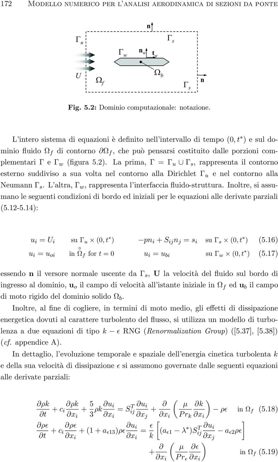 La prima, Γ = Γ u Γ s, rappresenta il contorno esterno suddiviso a sua volta nel contorno alla Dirichlet Γ u e nel contorno alla Neumann Γ s. L altra, Γ w, rappresenta l interfaccia fluido-struttura.