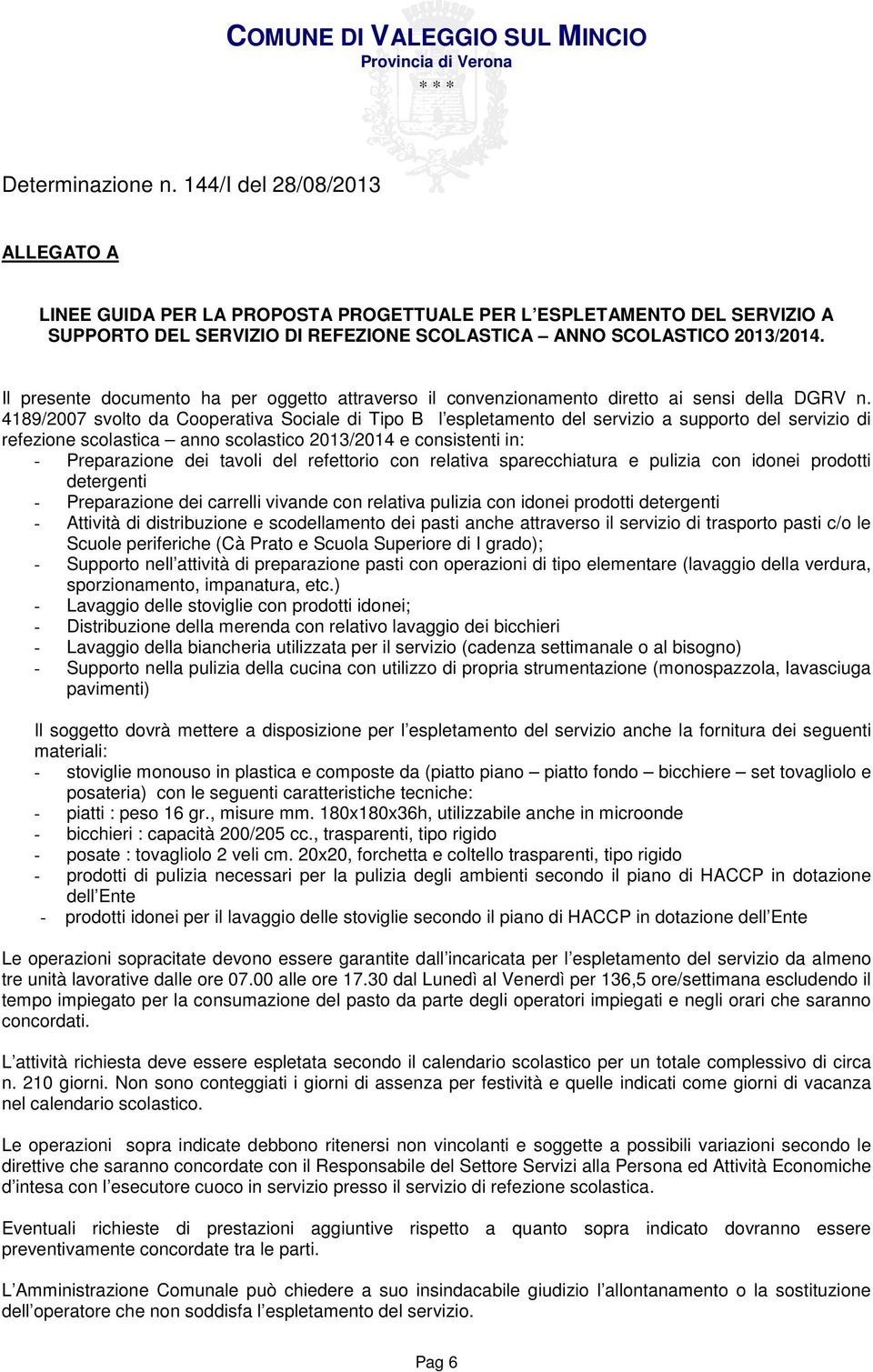 4189/2007 svolto da Cooperativa Sociale di Tipo B l espletamento del servizio a supporto del servizio di refezione scolastica anno scolastico 2013/2014 e consistenti in: - Preparazione dei tavoli del