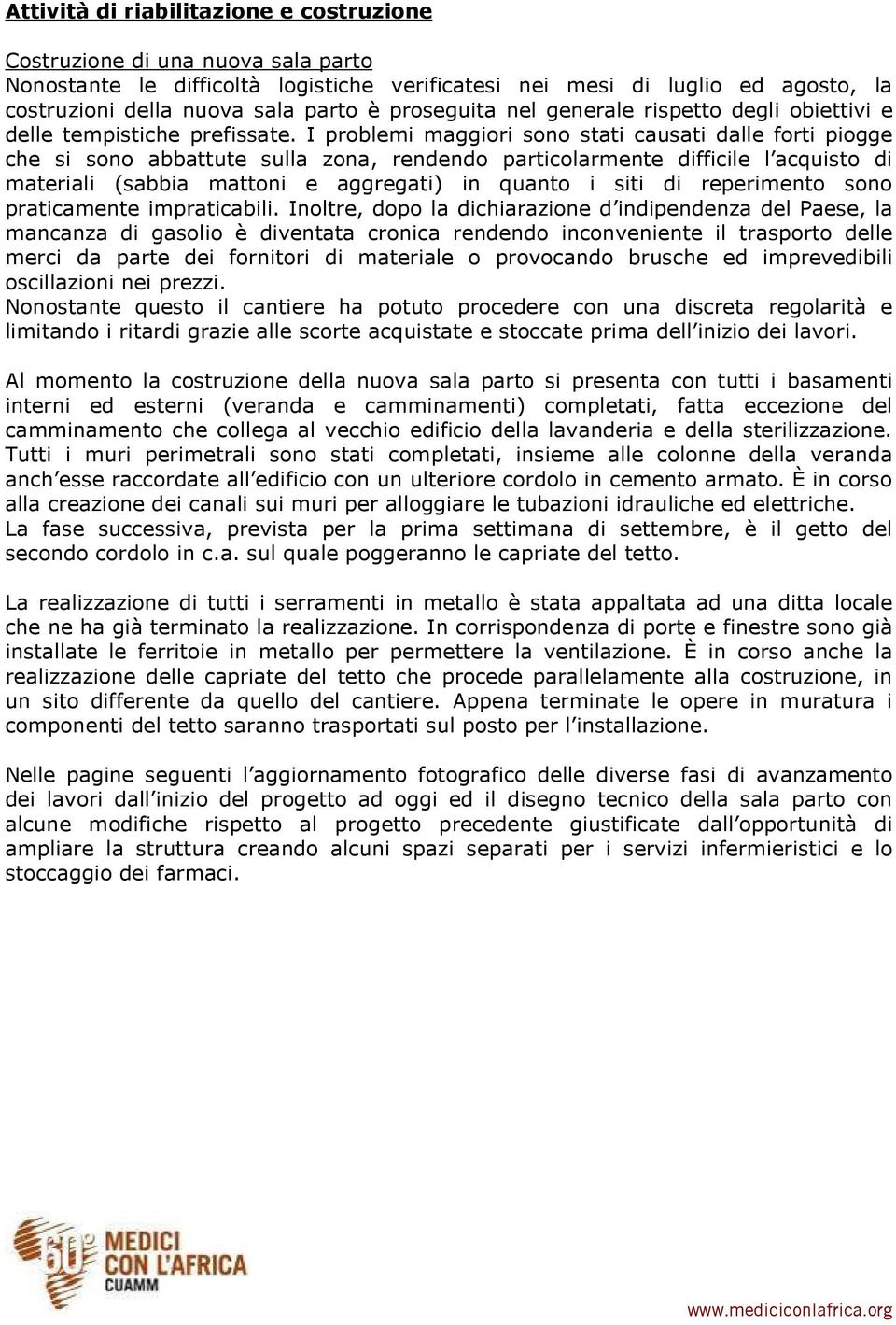 I problemi maggiori sono stati causati dalle forti piogge che si sono abbattute sulla zona, rendendo particolarmente difficile l acquisto di materiali (sabbia mattoni e aggregati) in quanto i siti di