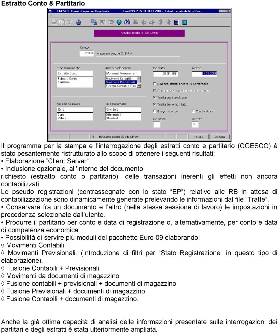 Le pseudo registrazioni (contrassegnate con lo stato EP ) relative alle RB in attesa di contabilizzazione sono dinamicamente generate prelevando le informazioni dal file Tratte.