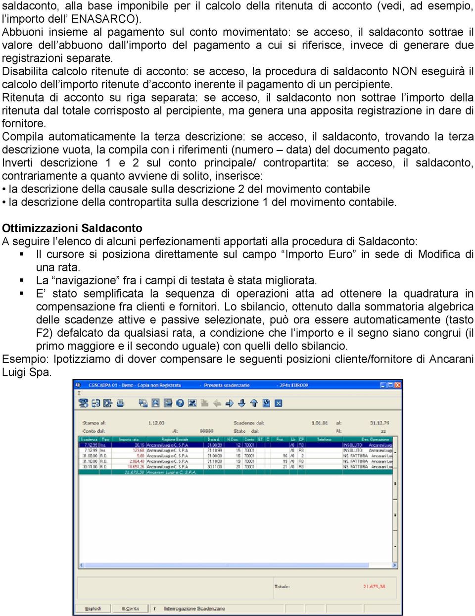 separate. Disabilita calcolo ritenute di acconto: se acceso, la procedura di saldaconto NON eseguirà il calcolo dell importo ritenute d acconto inerente il pagamento di un percipiente.