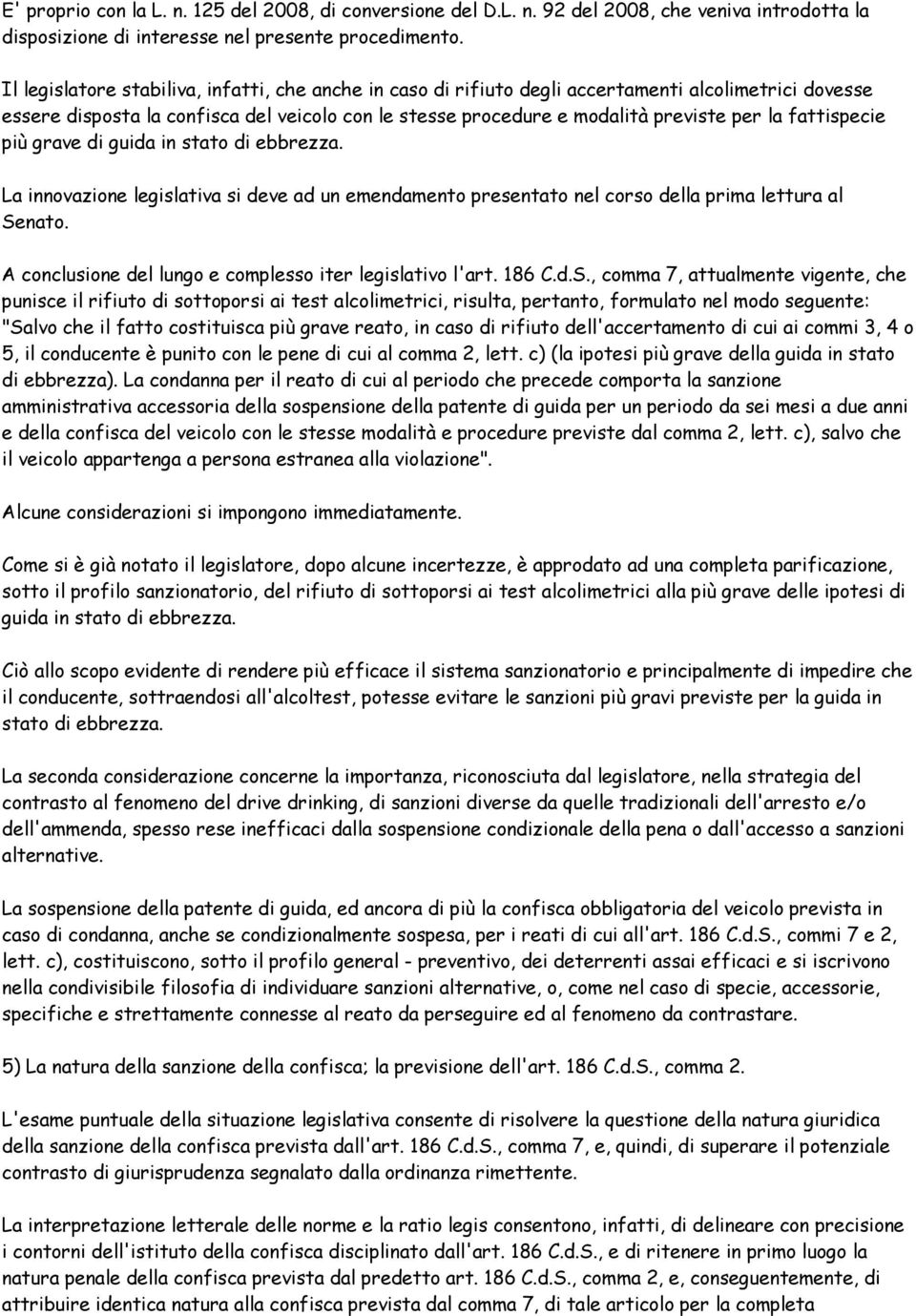 fattispecie più grave di guida in stato di ebbrezza. La innovazione legislativa si deve ad un emendamento presentato nel corso della prima lettura al Senato.