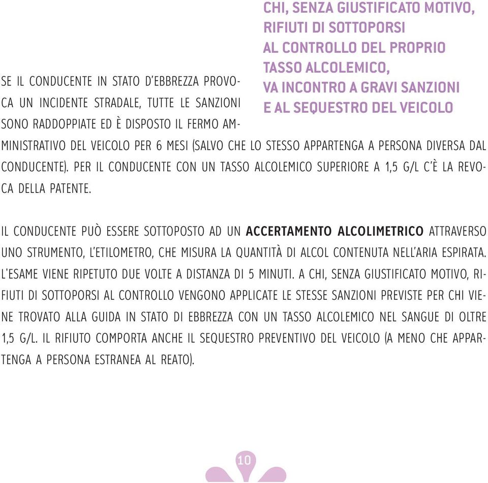 PER IL CONDUCENTE CON UN TASSO ALCOLEMICO SUPERIORE A 1,5 G/L C È LA REVO- CA DELLA PATENTE.