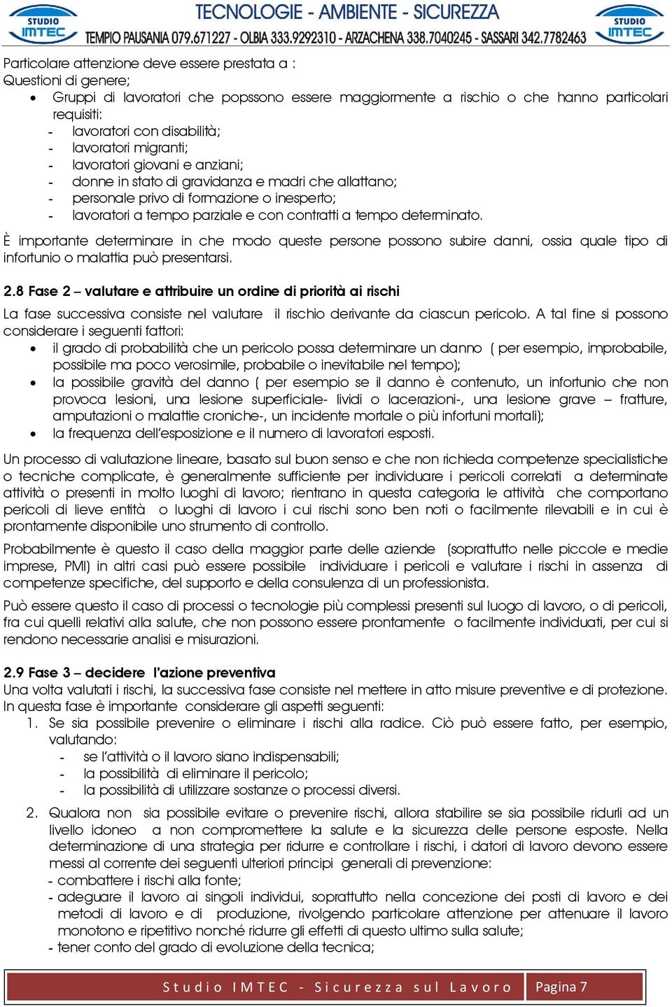 tempo determinato. È importante determinare in che modo queste persone possono subire danni, ossia quale tipo di infortunio o malattia può presentarsi. 2.