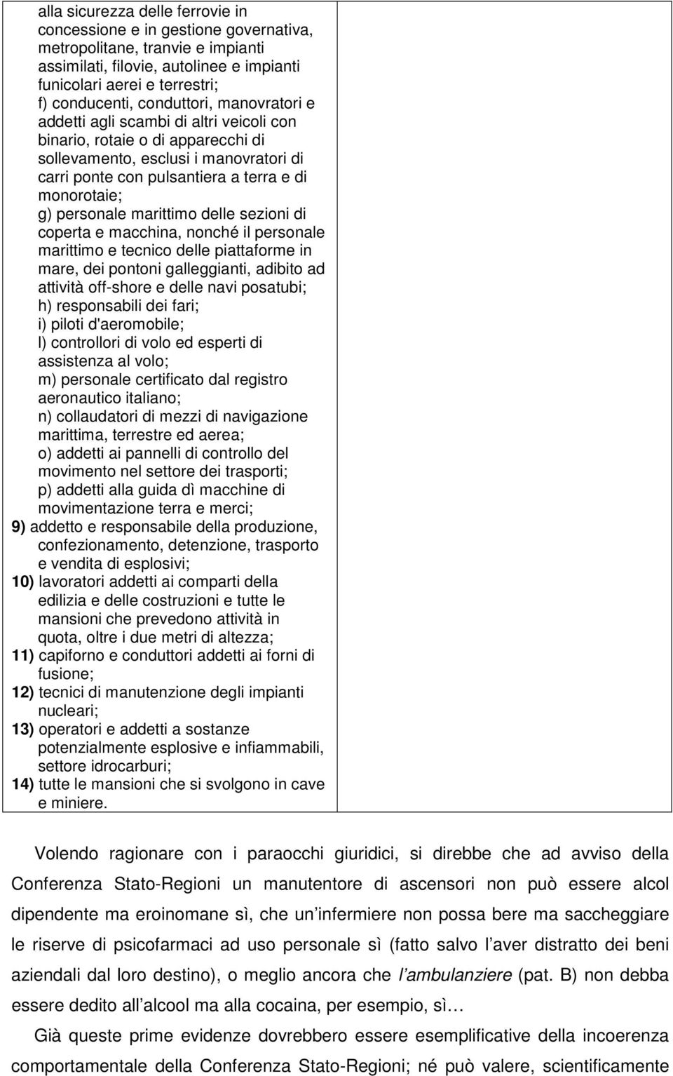 personale marittimo delle sezioni di coperta e macchina, nonché il personale marittimo e tecnico delle piattaforme in mare, dei pontoni galleggianti, adibito ad attività off-shore e delle navi