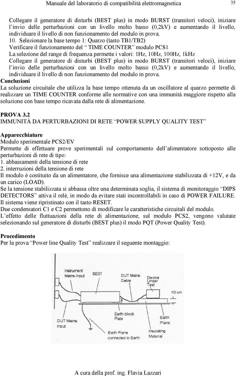 Selezionare la base tempo 1: Quarzo (tasto TB1/TB2) Verificare il funzionamento del TIME COUNTER modulo PCS1 La selezione del range di frequenza permette i valori: 1Hz, 10Hz, 100Hz, 1kHz Collegare il