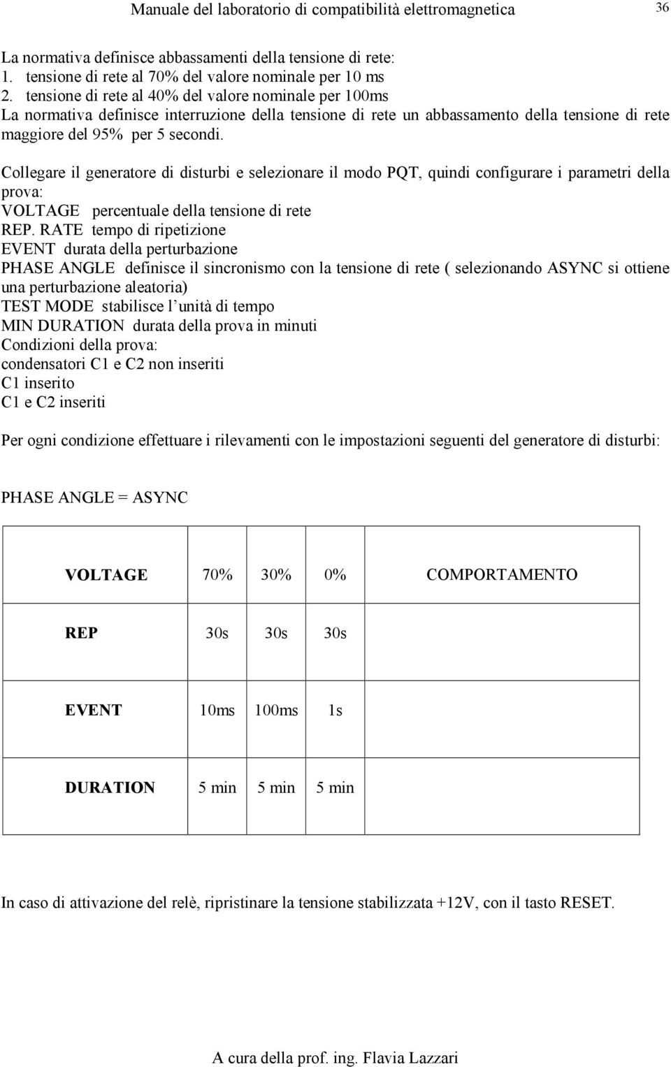 Collegare il generatore di disturbi e selezionare il modo PQT, quindi configurare i parametri della prova: VOLTAGE percentuale della tensione di rete REP.