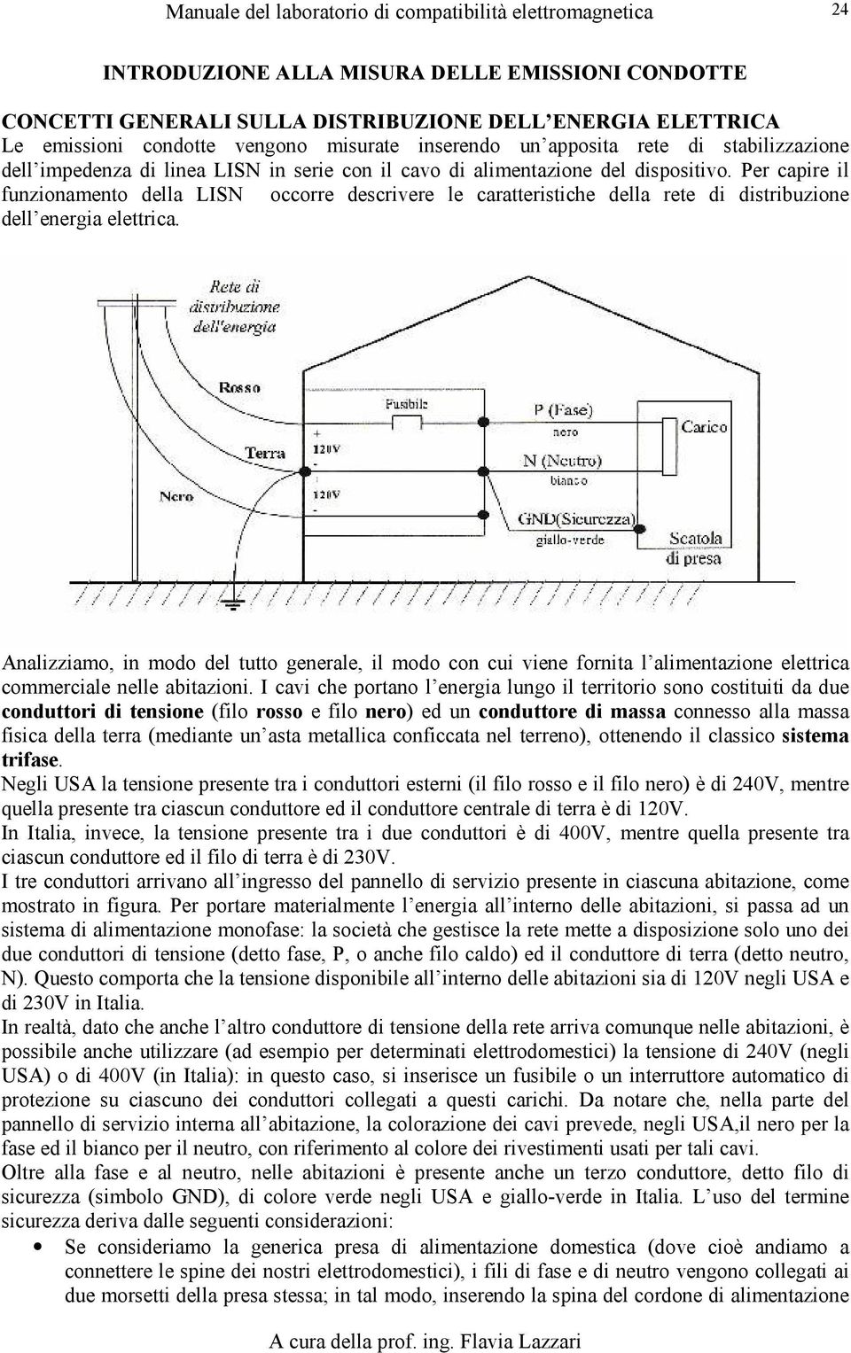 Per capire il funzionamento della LISN occorre descrivere le caratteristiche della rete di distribuzione dell energia elettrica.