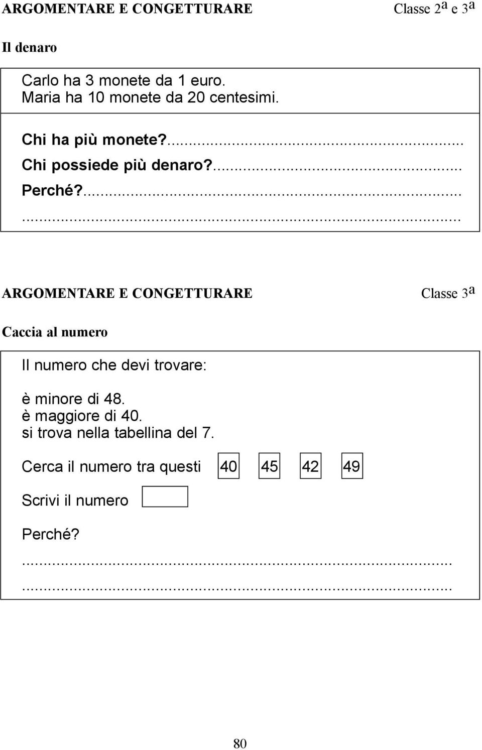 ...... ARGOMENTARE E CONGETTURARE Classe 3 a Caccia al numero Il numero che devi trovare: è minore di 48.