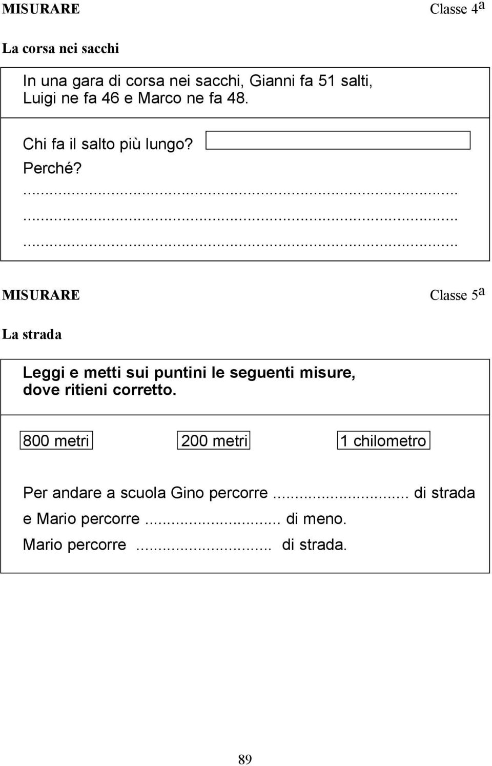 ......... MISURARE Classe 5 a La strada Leggi e metti sui puntini le seguenti misure, dove ritieni corretto.