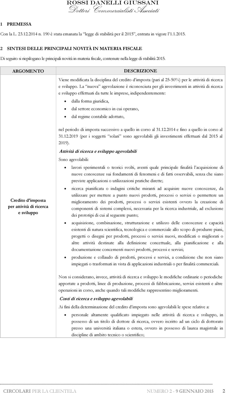 ARGOMENTO Credito d imposta per attività di ricerca e sviluppo DESCRIZIONE Viene modificata la disciplina del credito d imposta (pari al 25-50%) per le attività di ricerca e sviluppo.