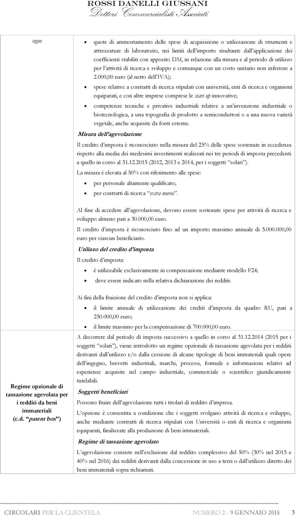 000,00 euro (al netto dell IVA); spese relative a contratti di ricerca stipulati con università, enti di ricerca e organismi equiparati, e con altre imprese comprese le start up innovative;